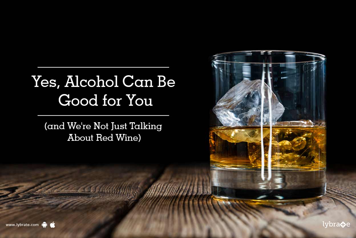Yes Alcohol Can Be Good For You and We re Not Just Talking About Red